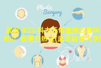 武汉 🦉 科大天佑医院五官科 🐯 收费引热议(武汉科技大学附属天佑医院是私立医院吗)